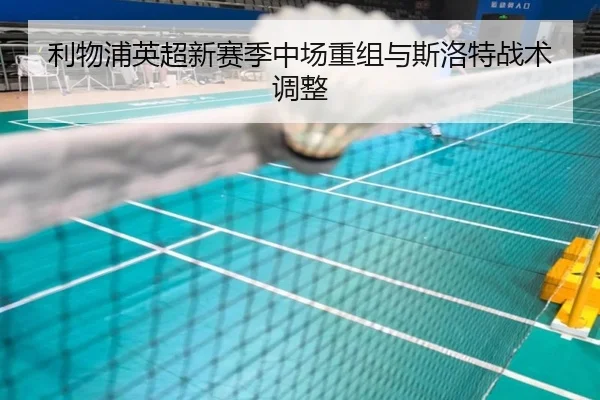 利物浦英超新赛季中场重组与斯洛特战术调整
